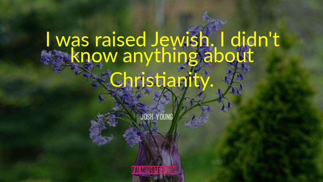 Josh Young Quotes: I was raised Jewish. I