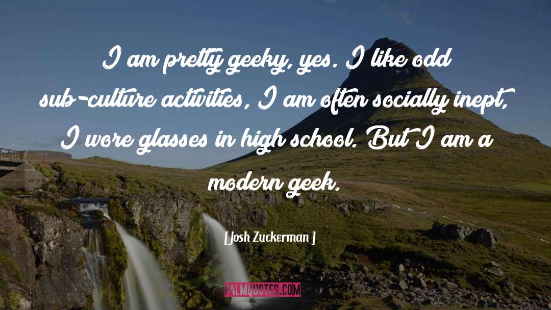 Josh Zuckerman Quotes: I am pretty geeky, yes.