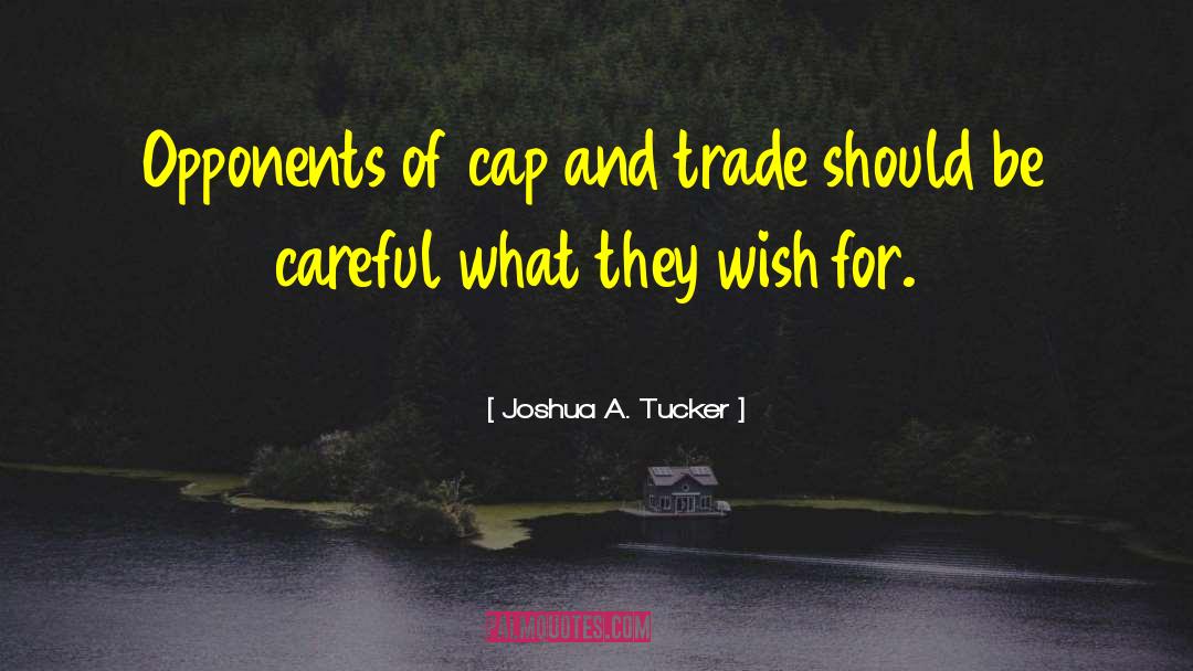 Joshua A. Tucker Quotes: Opponents of cap and trade