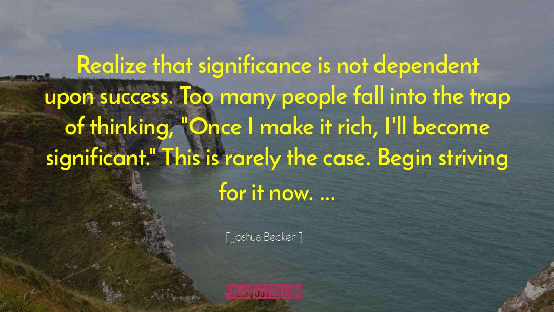 Joshua Becker Quotes: Realize that significance is not