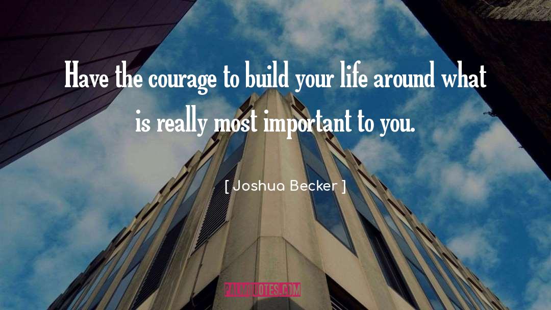 Joshua Becker Quotes: Have the courage to build