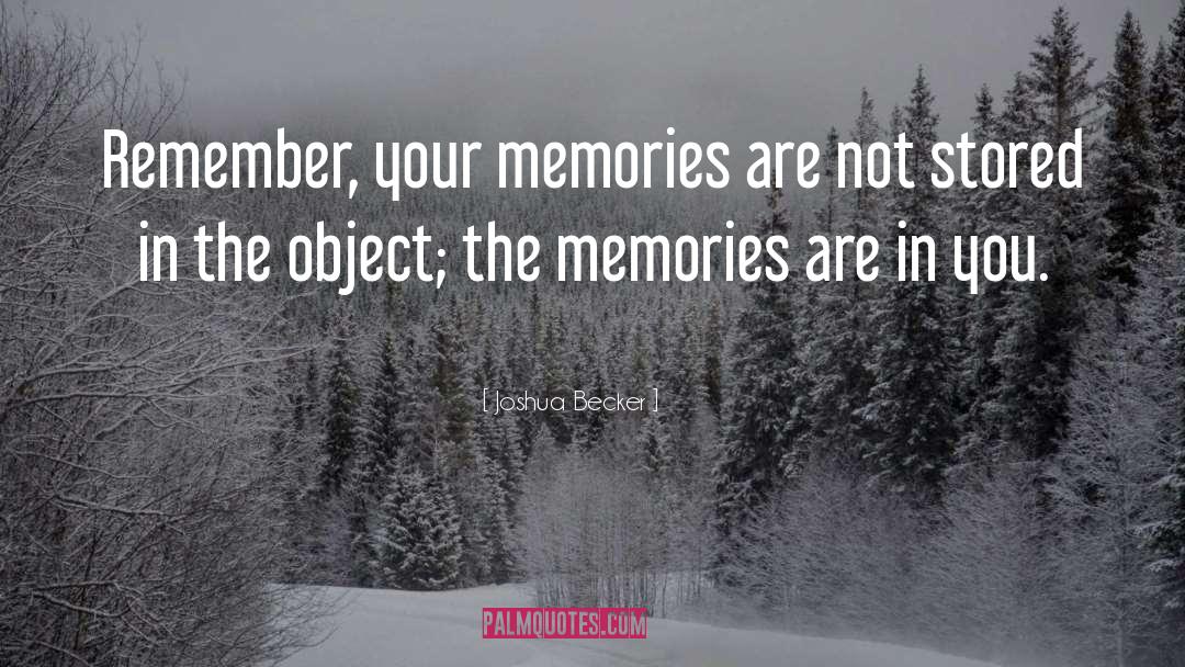 Joshua Becker Quotes: Remember, your memories are not