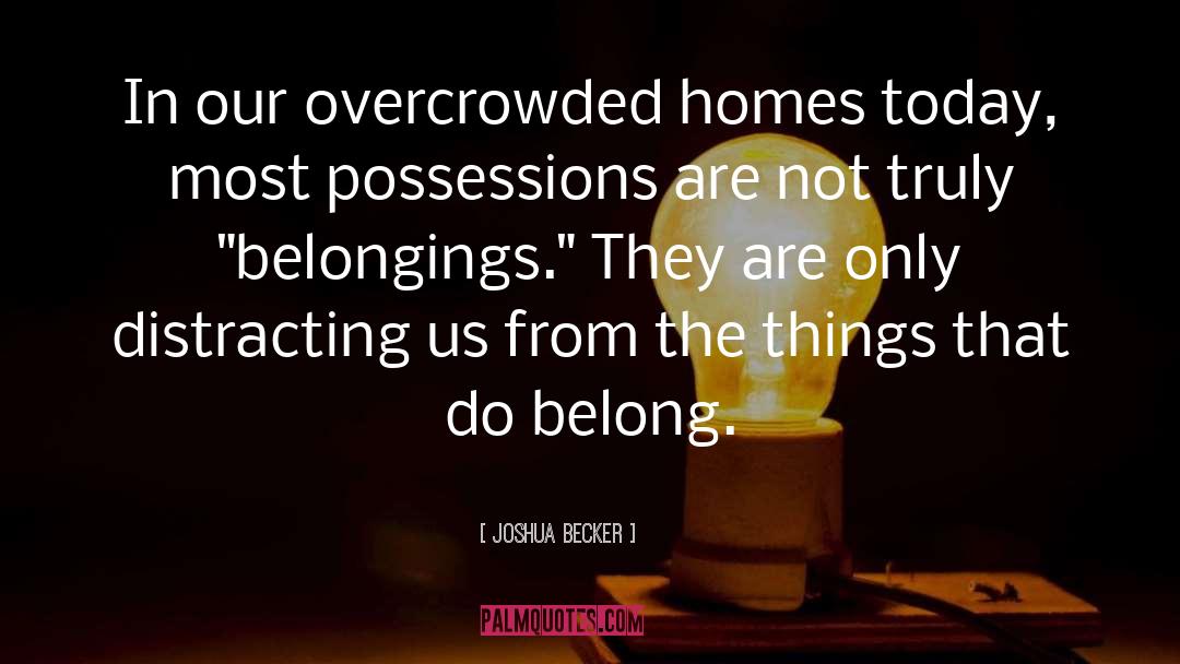 Joshua Becker Quotes: In our overcrowded homes today,