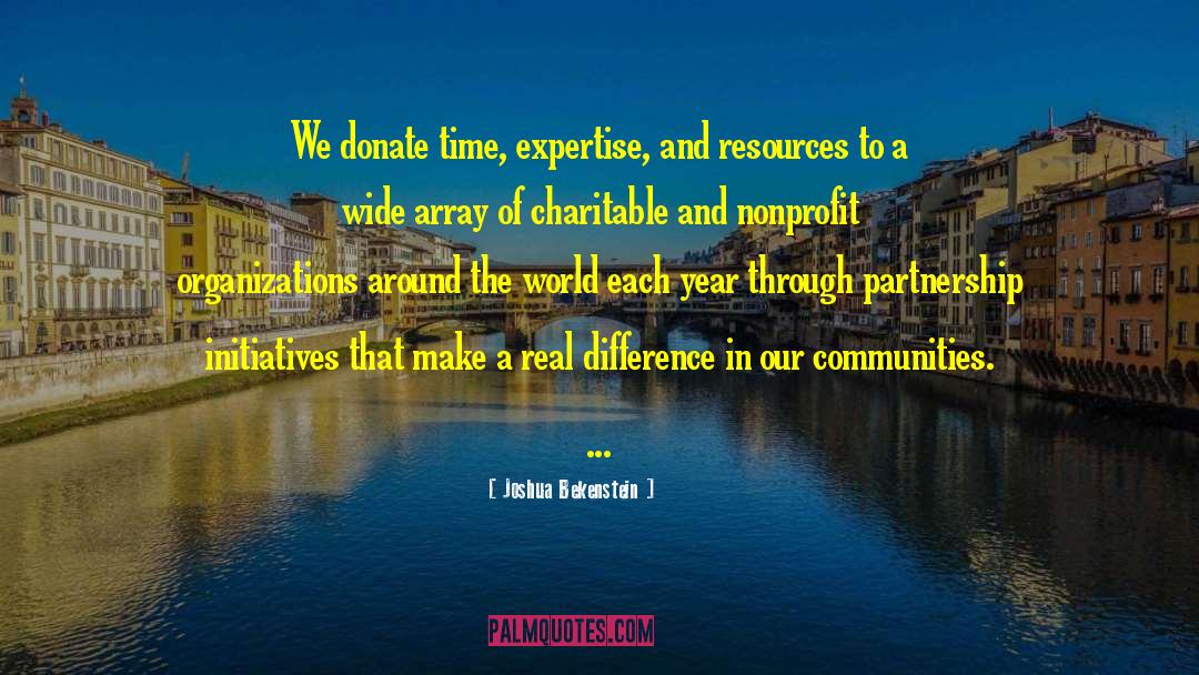 Joshua Bekenstein Quotes: We donate time, expertise, and