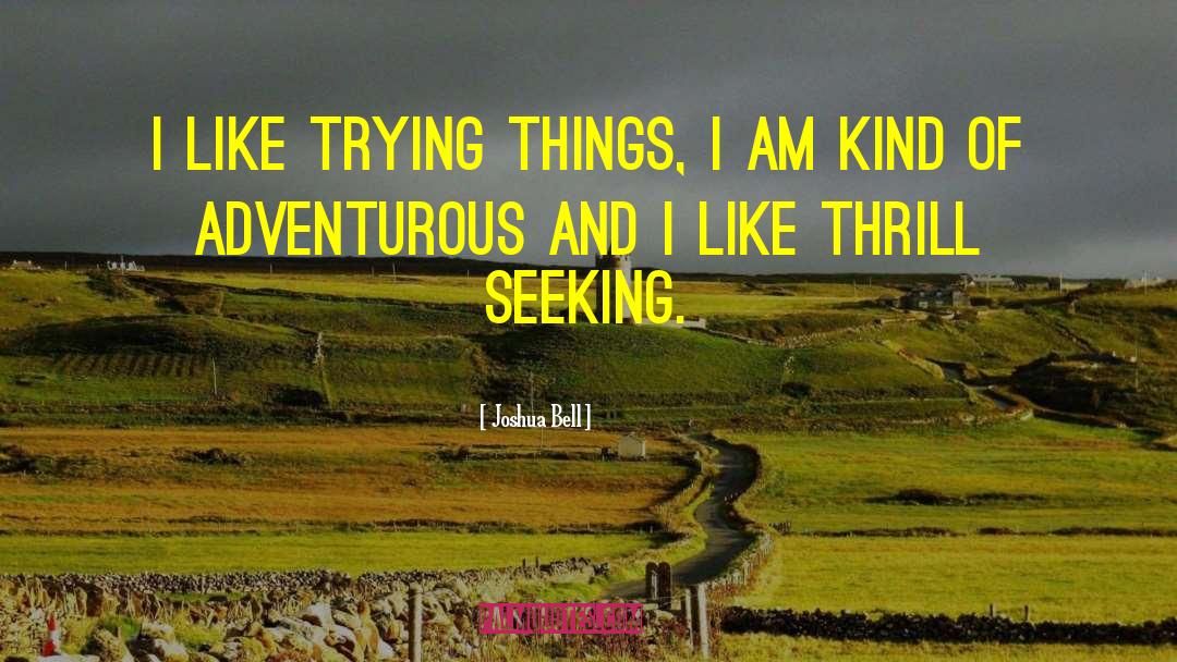 Joshua Bell Quotes: I like trying things, I