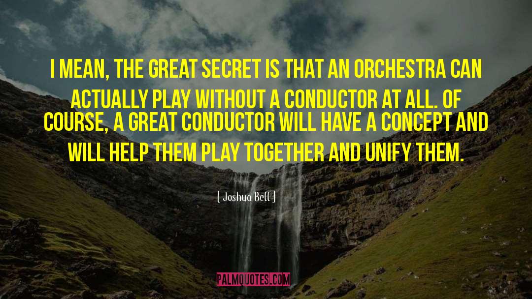 Joshua Bell Quotes: I mean, the great secret