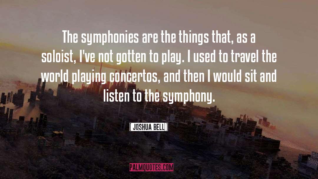 Joshua Bell Quotes: The symphonies are the things