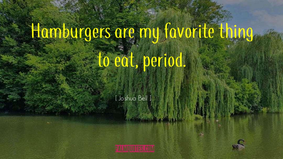 Joshua Bell Quotes: Hamburgers are my favorite thing