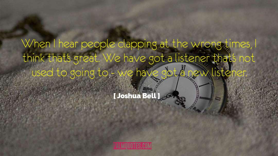 Joshua Bell Quotes: When I hear people clapping