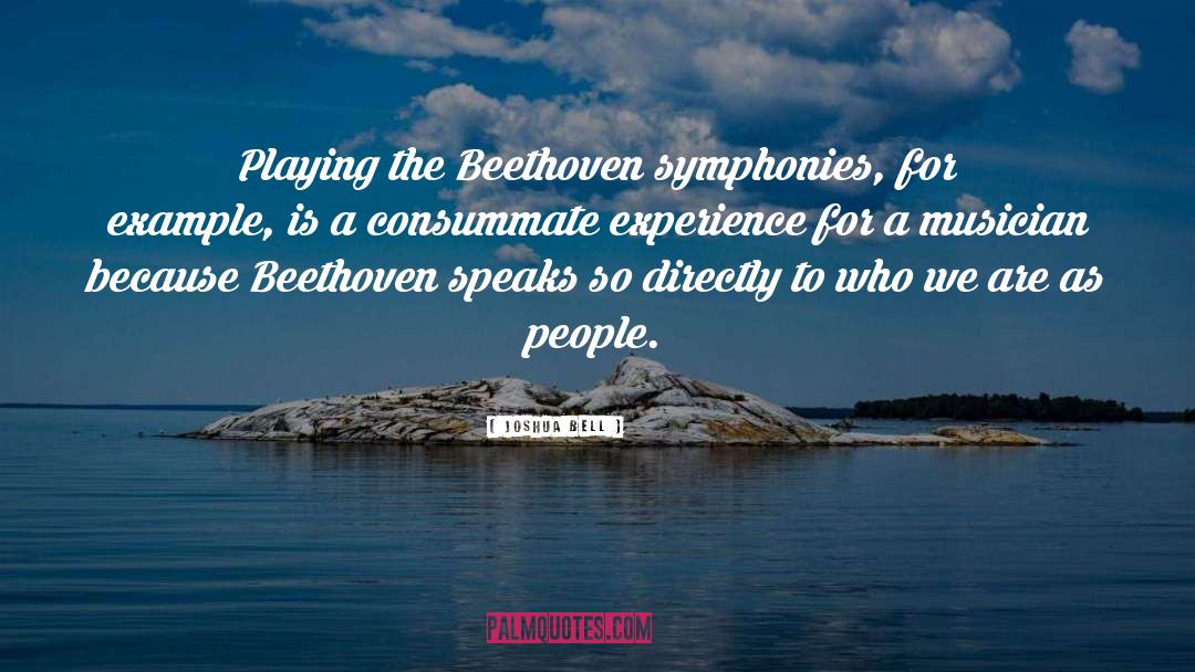 Joshua Bell Quotes: Playing the Beethoven symphonies, for