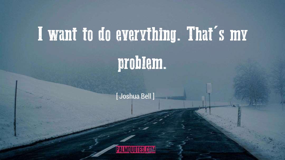 Joshua Bell Quotes: I want to do everything.