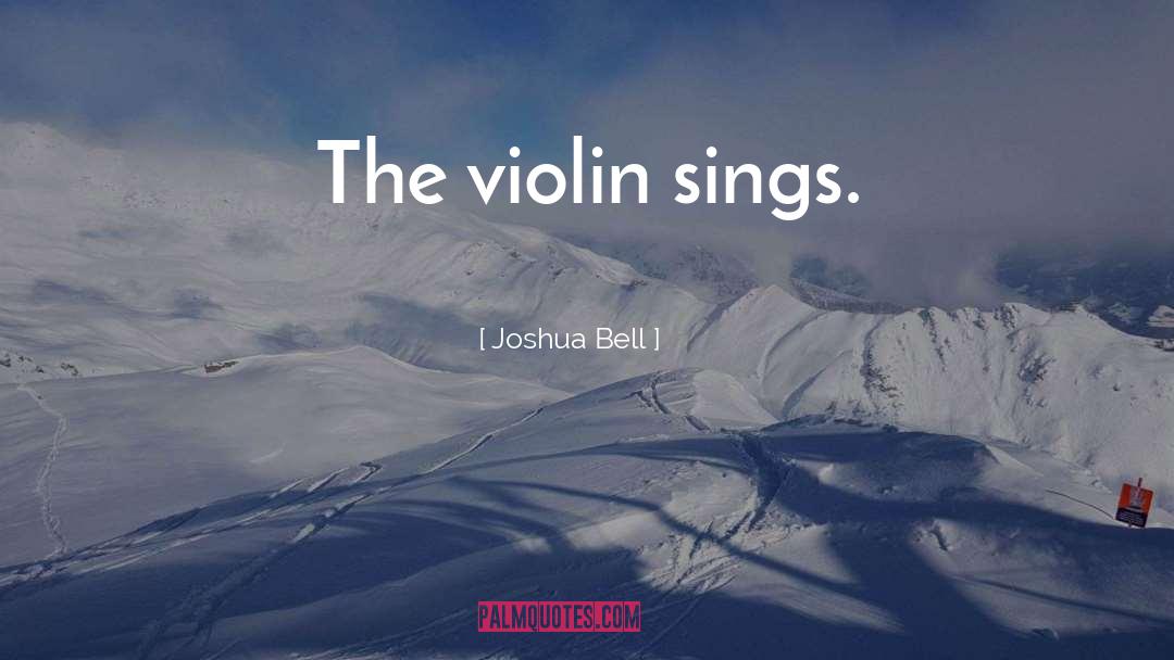 Joshua Bell Quotes: The violin sings.