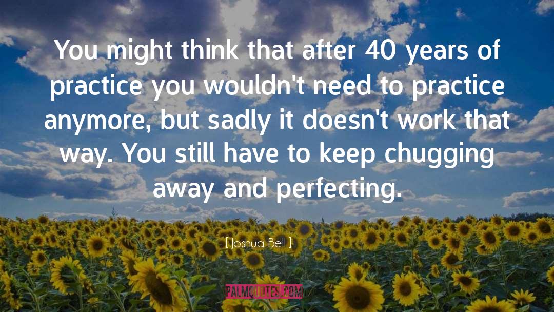 Joshua Bell Quotes: You might think that after