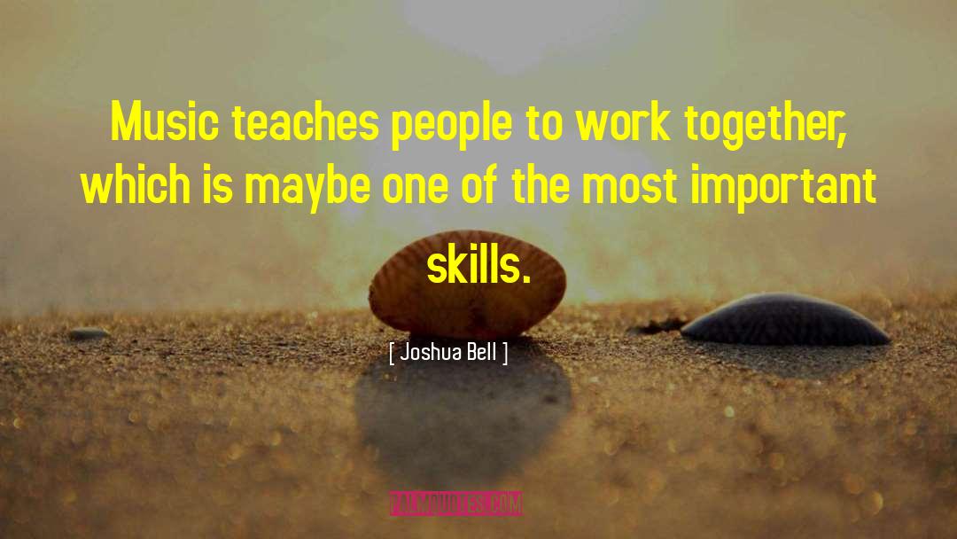 Joshua Bell Quotes: Music teaches people to work