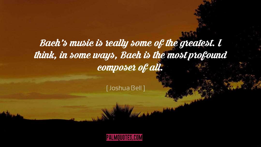 Joshua Bell Quotes: Bach's music is really some