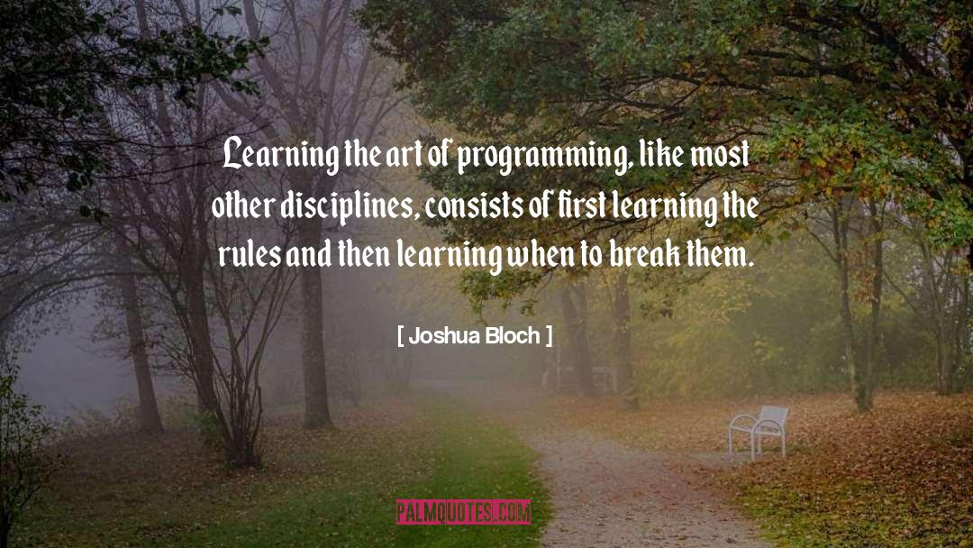 Joshua Bloch Quotes: Learning the art of programming,