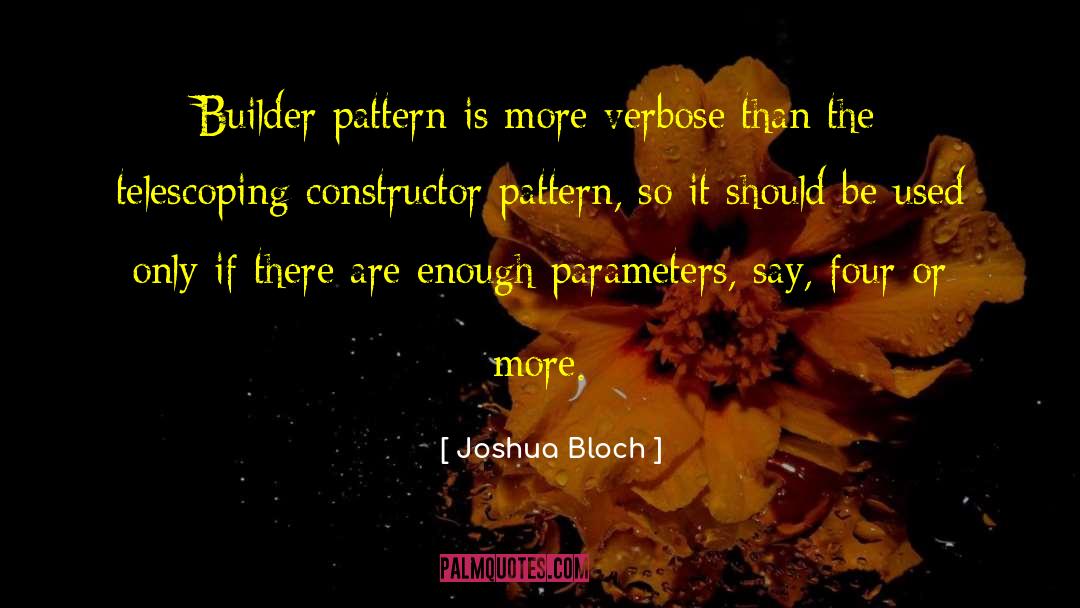Joshua Bloch Quotes: Builder pattern is more verbose