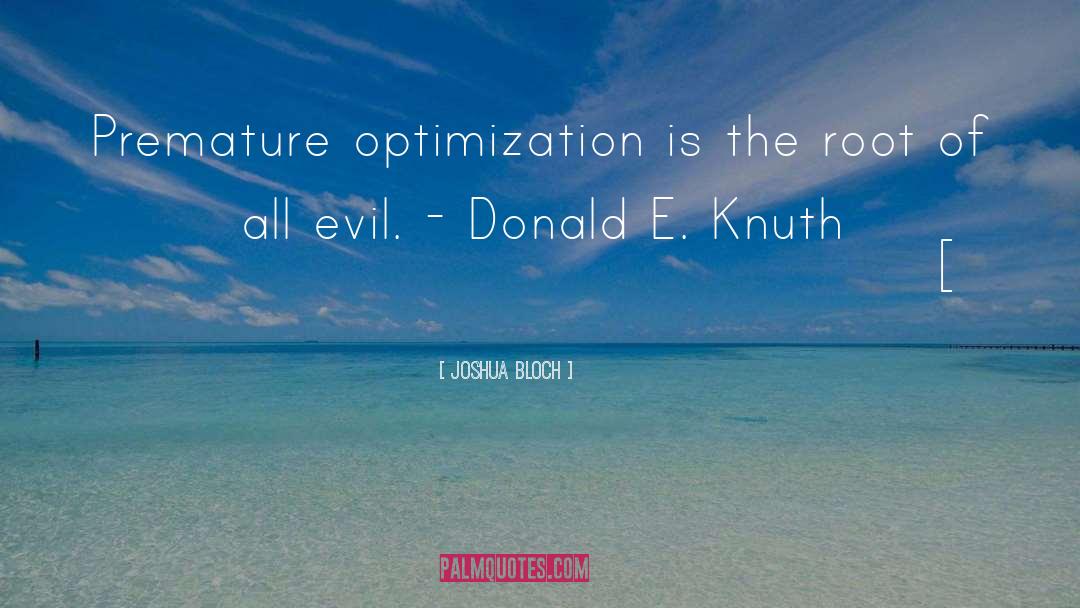 Joshua Bloch Quotes: Premature optimization is the root