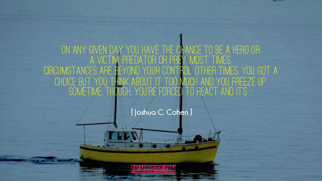 Joshua C. Cohen Quotes: On any given day you