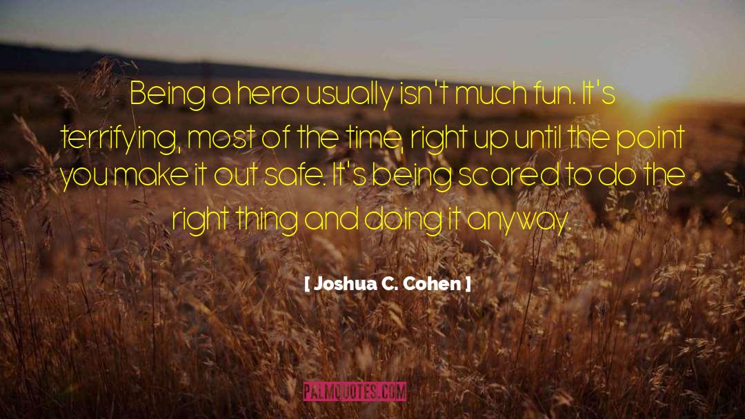 Joshua C. Cohen Quotes: Being a hero usually isn't