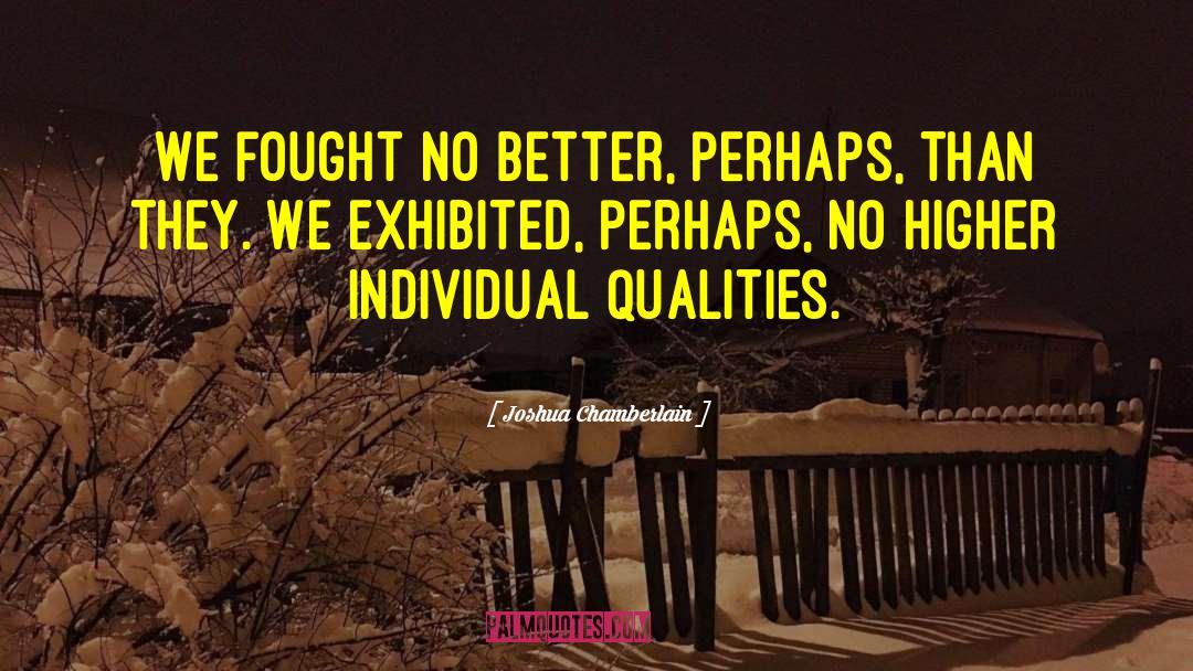 Joshua Chamberlain Quotes: We fought no better, perhaps,