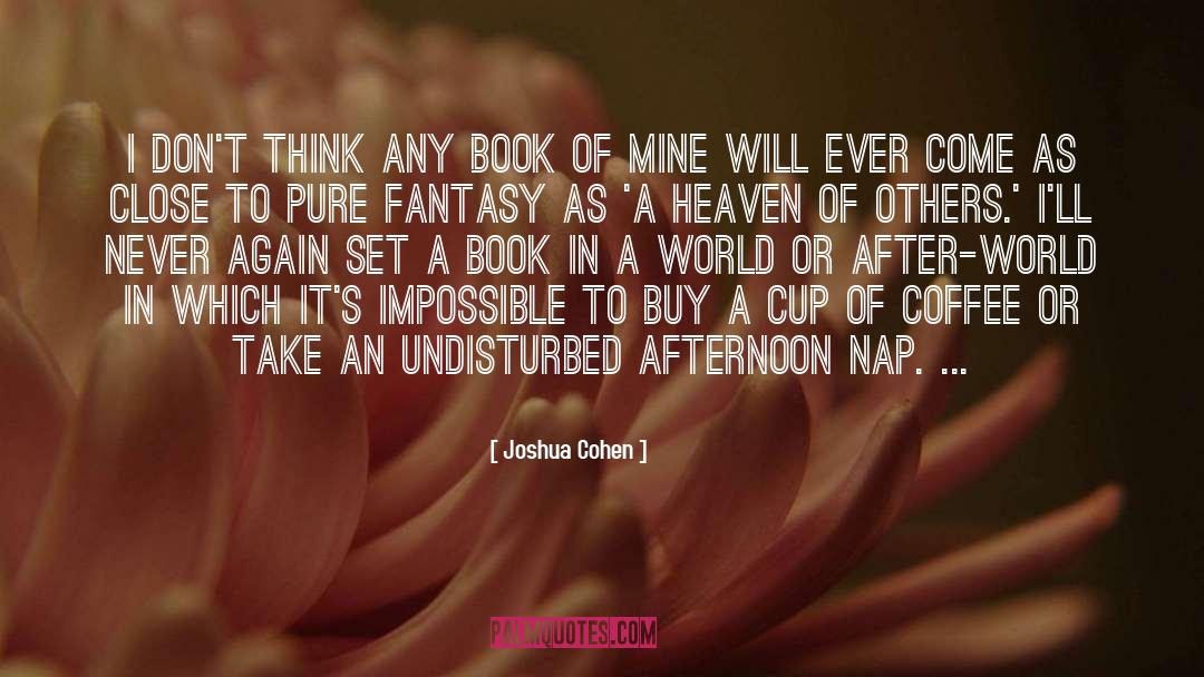 Joshua Cohen Quotes: I don't think any book