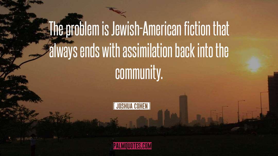 Joshua Cohen Quotes: The problem is Jewish-American fiction