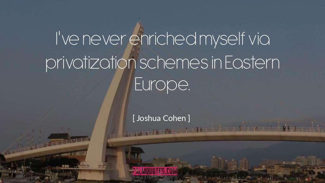 Joshua Cohen Quotes: I've never enriched myself via
