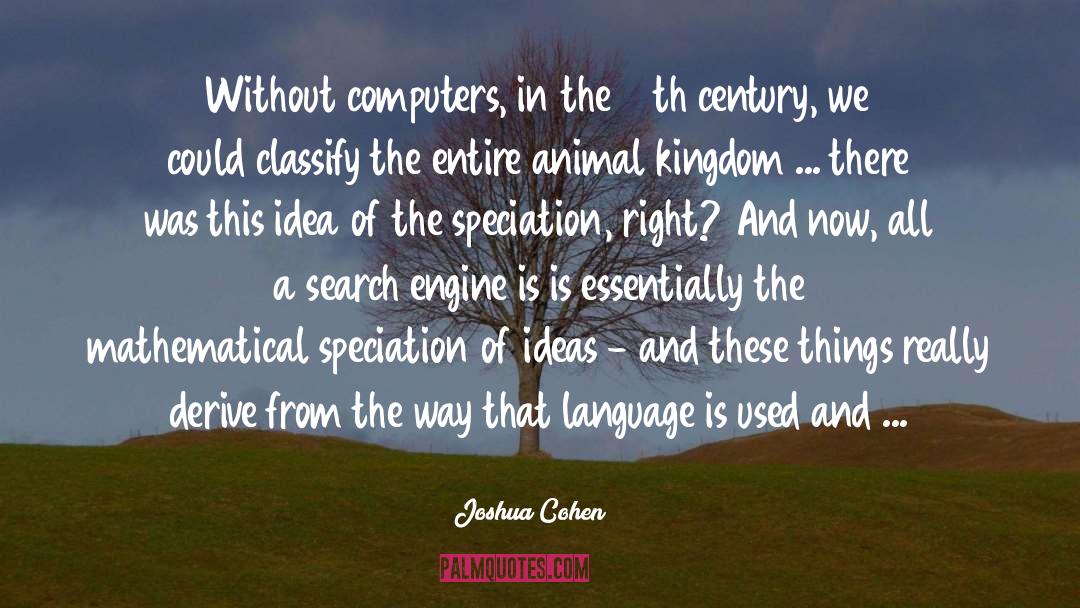 Joshua Cohen Quotes: Without computers, in the 17th