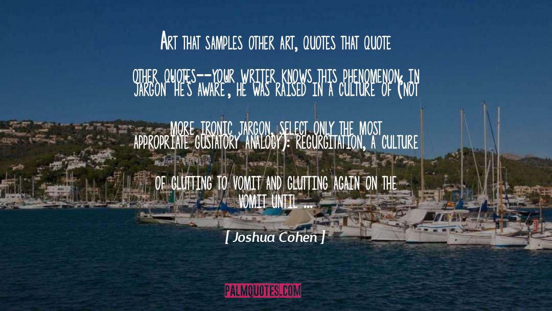 Joshua Cohen Quotes: Art that samples other art,