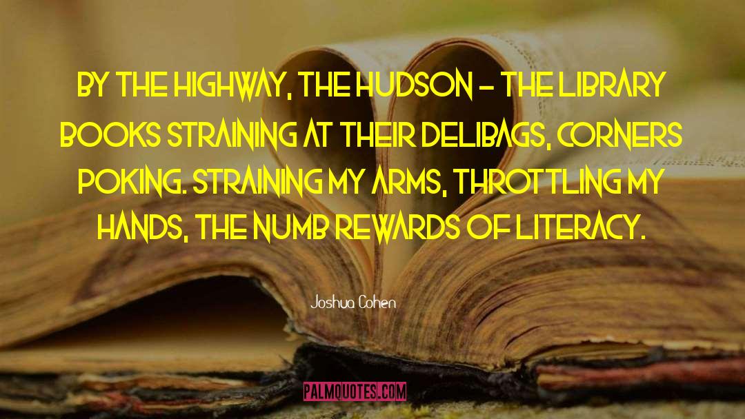 Joshua Cohen Quotes: By the highway, the Hudson