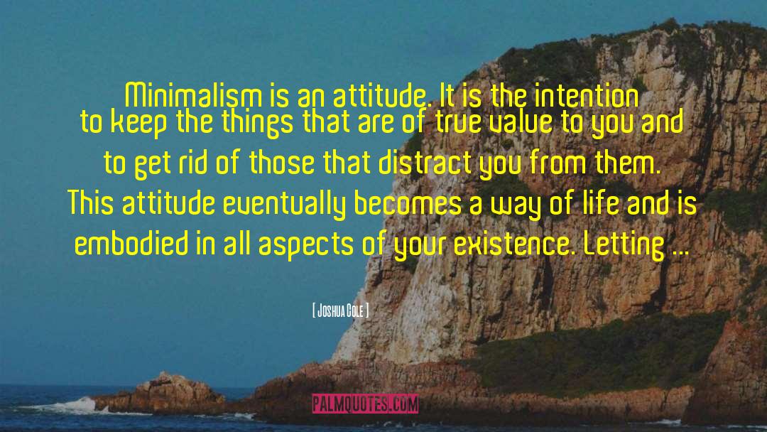 Joshua Cole Quotes: Minimalism is an attitude. It