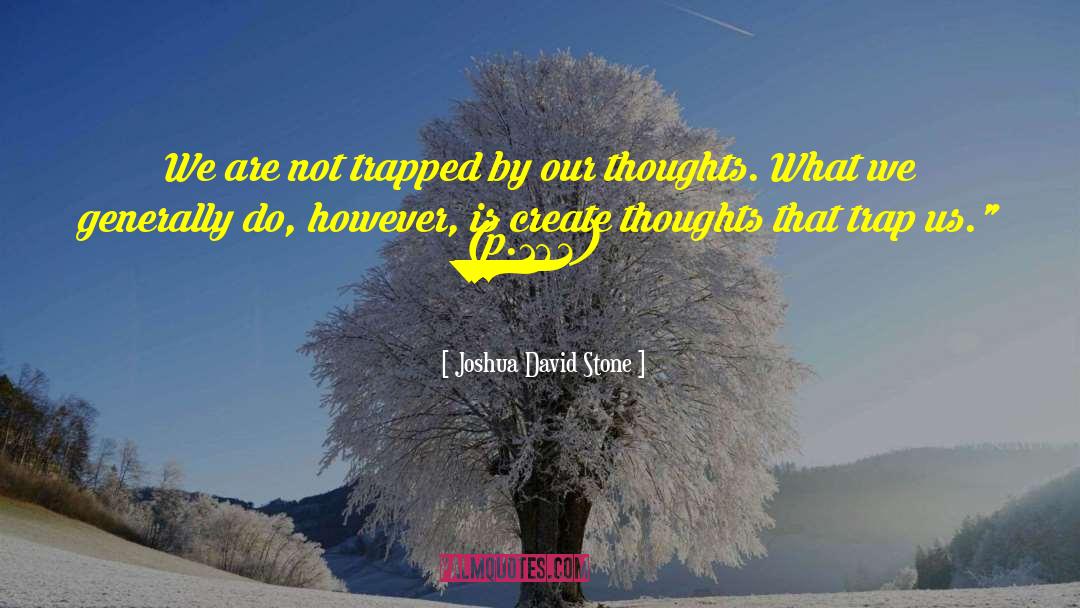 Joshua David Stone Quotes: We are not trapped by