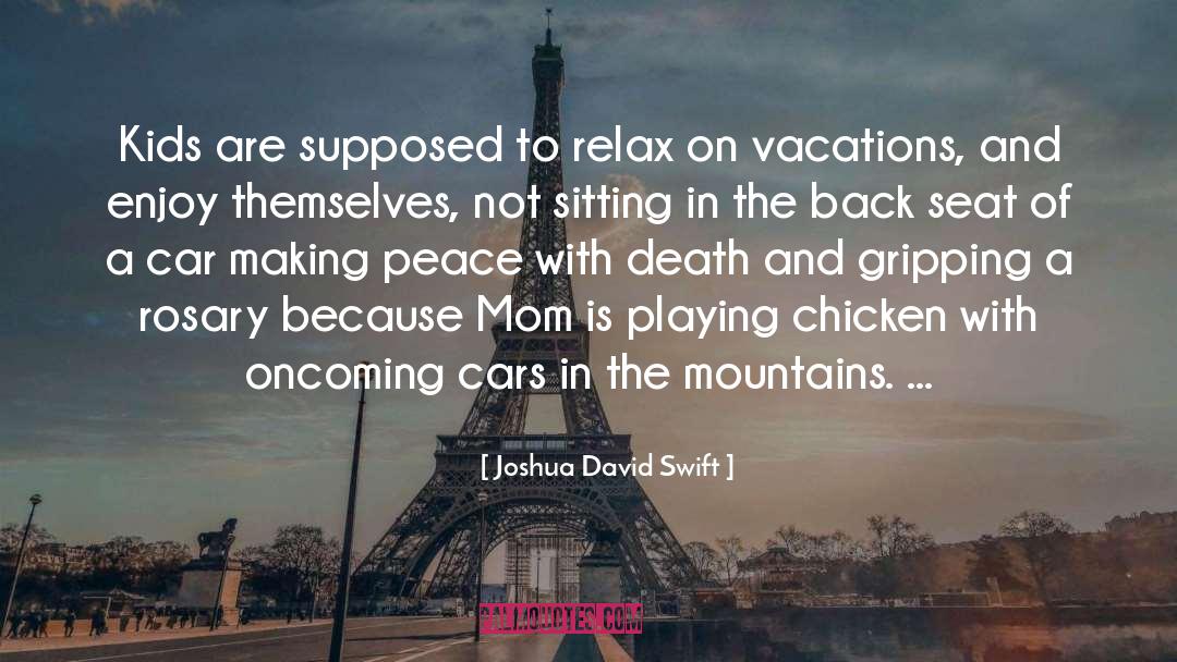 Joshua David Swift Quotes: Kids are supposed to relax