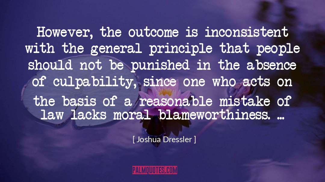 Joshua Dressler Quotes: However, the outcome is inconsistent