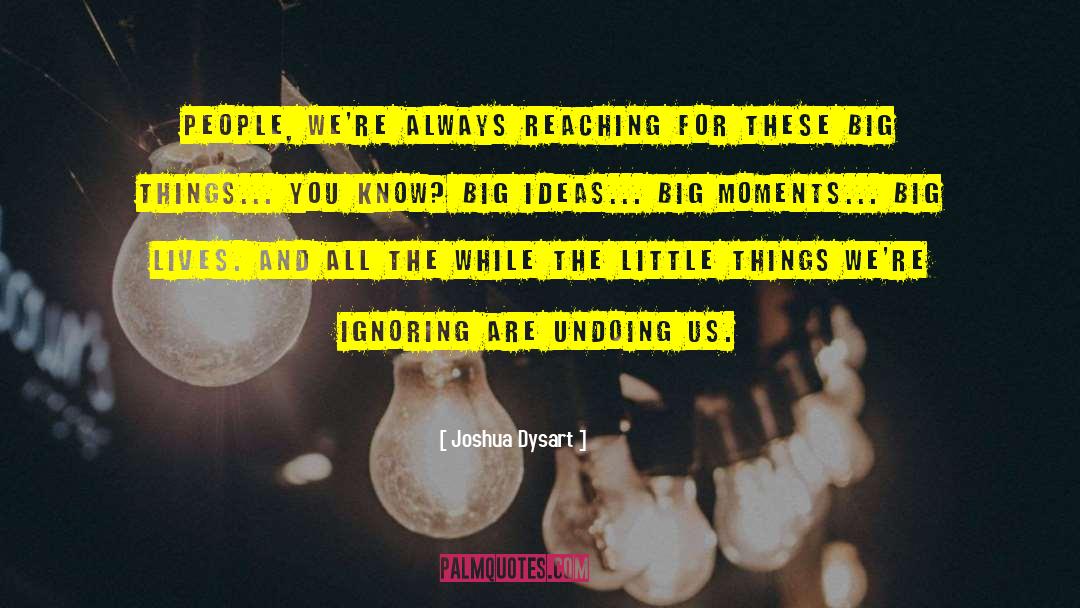 Joshua Dysart Quotes: People, we're always reaching for