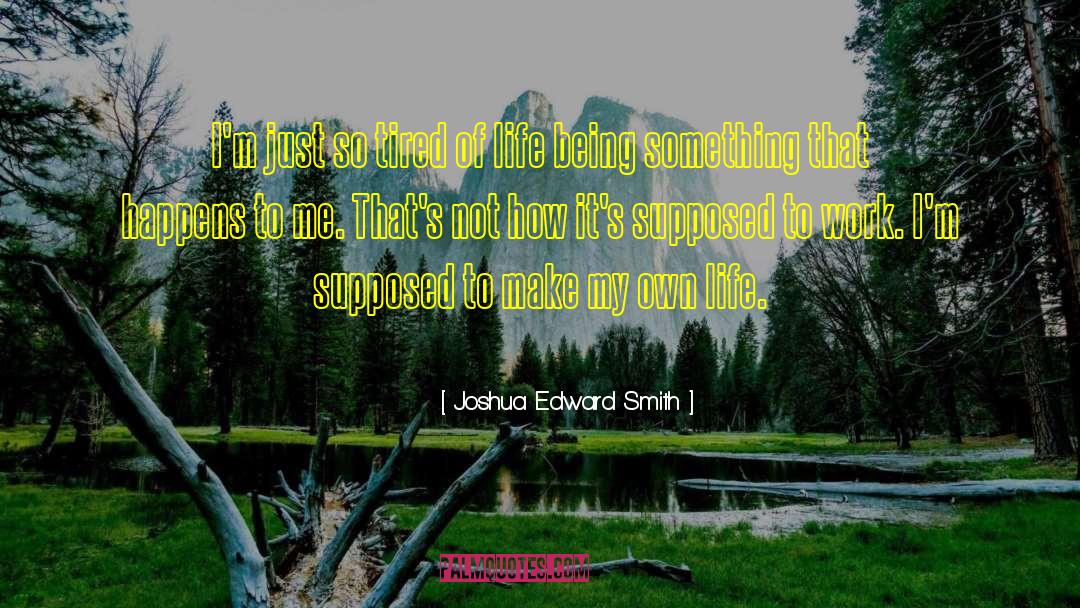 Joshua Edward Smith Quotes: I'm just so tired of