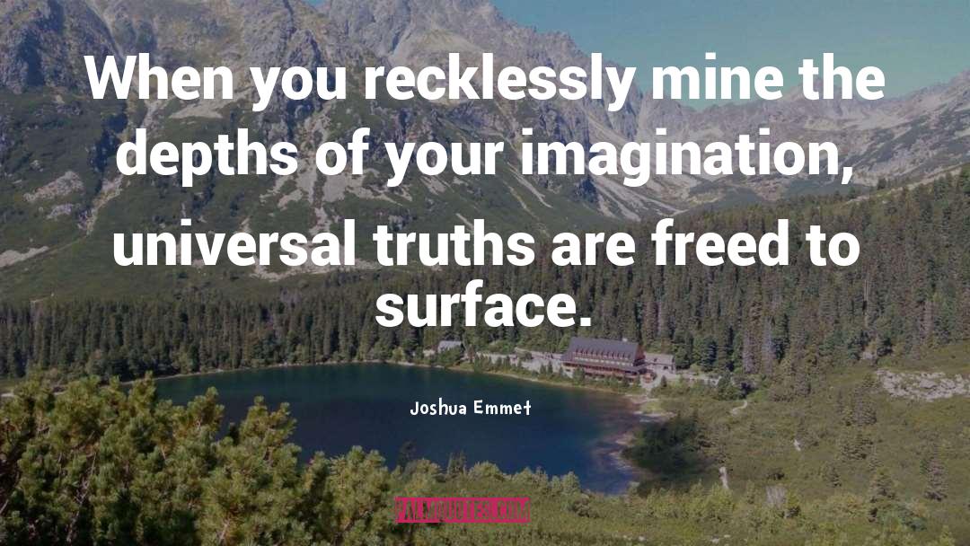 Joshua Emmet Quotes: When you recklessly mine the