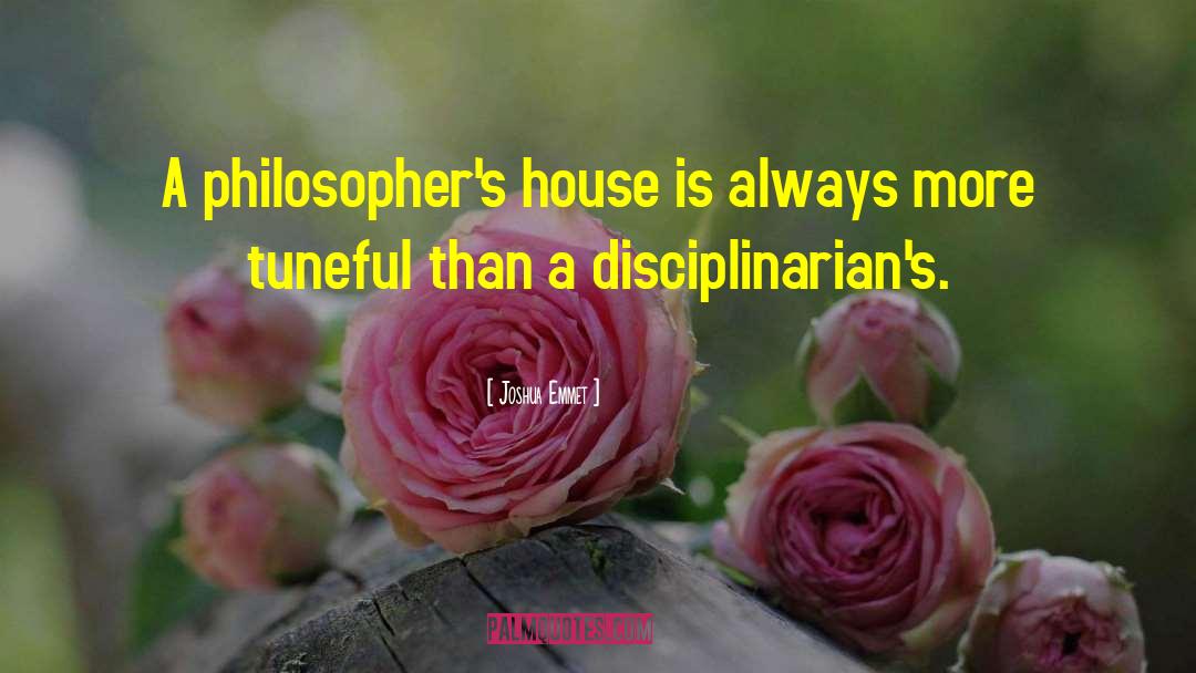 Joshua Emmet Quotes: A philosopher's house is always