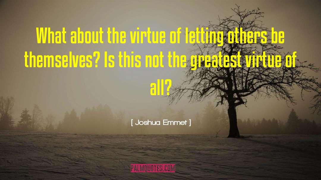Joshua Emmet Quotes: What about the virtue of