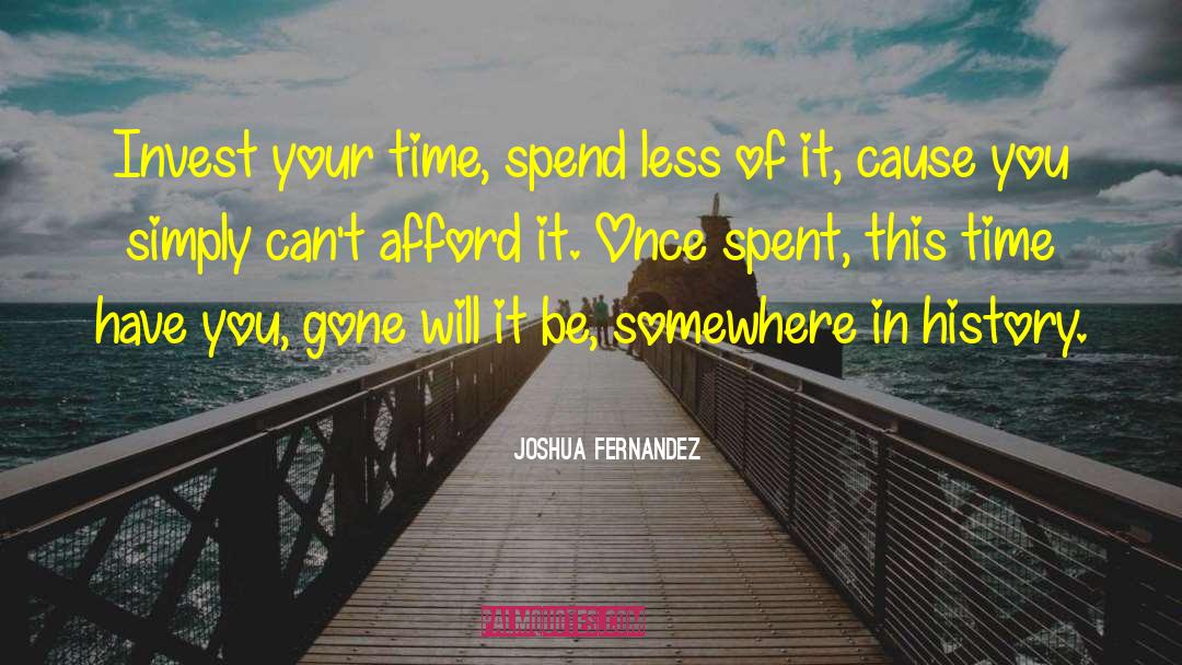 Joshua Fernandez Quotes: Invest your time, spend less