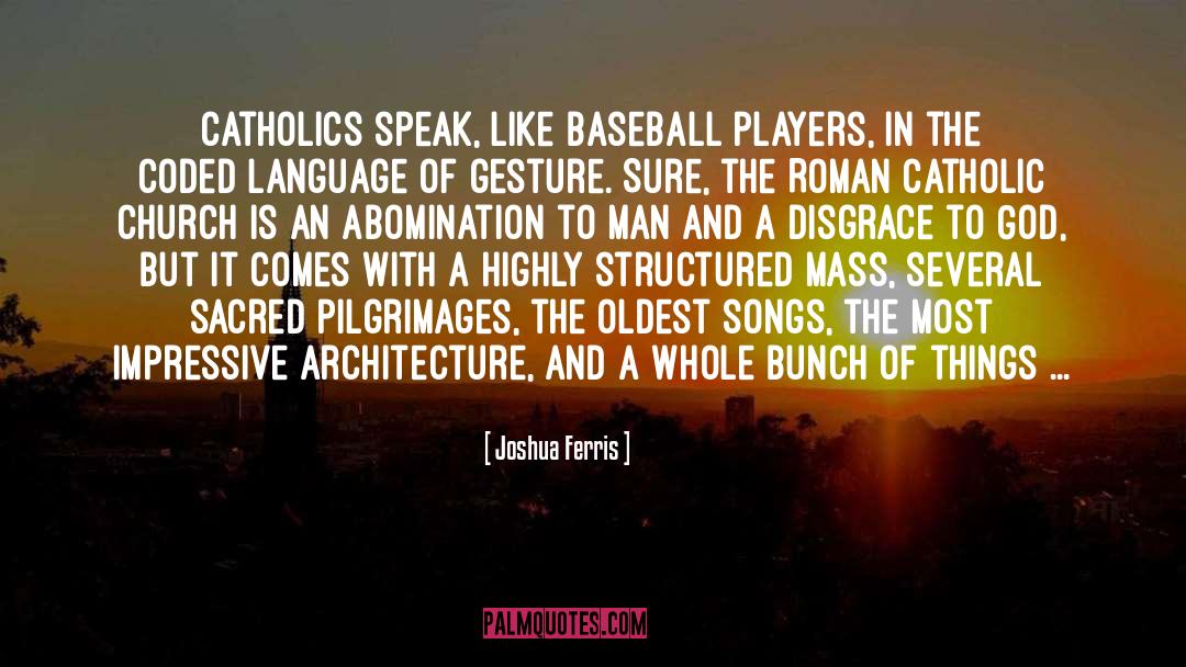 Joshua Ferris Quotes: Catholics speak, like baseball players,