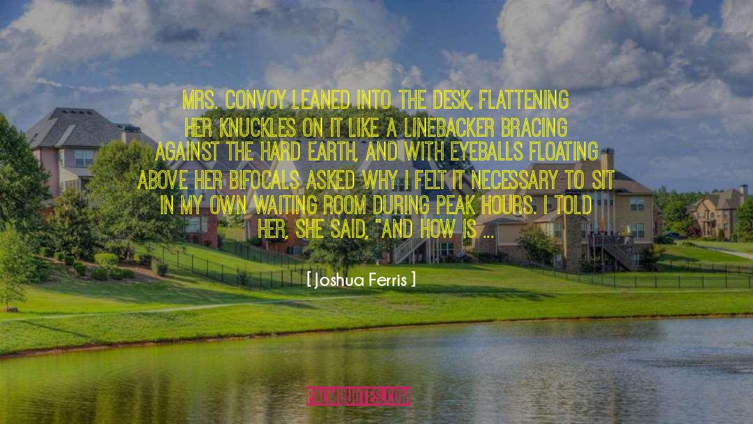 Joshua Ferris Quotes: Mrs. Convoy leaned into the
