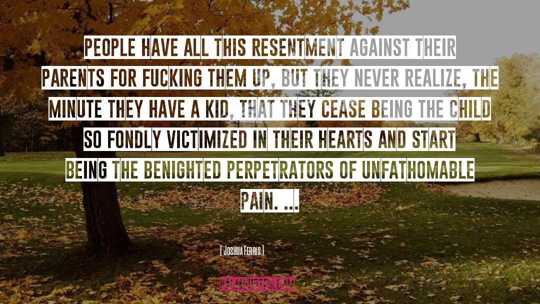 Joshua Ferris Quotes: People have all this resentment