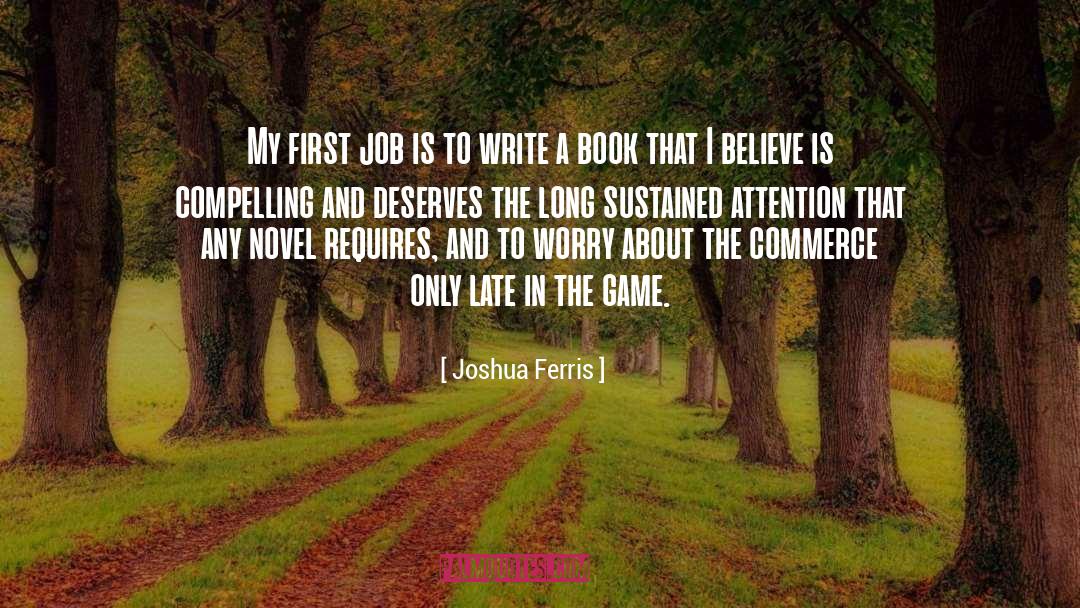 Joshua Ferris Quotes: My first job is to
