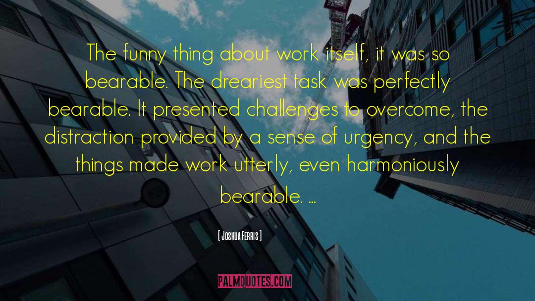 Joshua Ferris Quotes: The funny thing about work