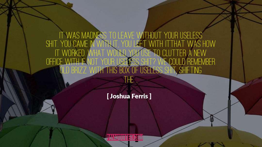 Joshua Ferris Quotes: It was madness to leave