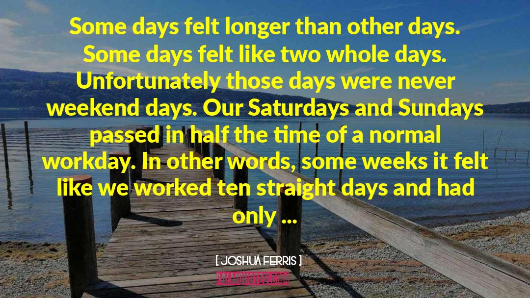 Joshua Ferris Quotes: Some days felt longer than