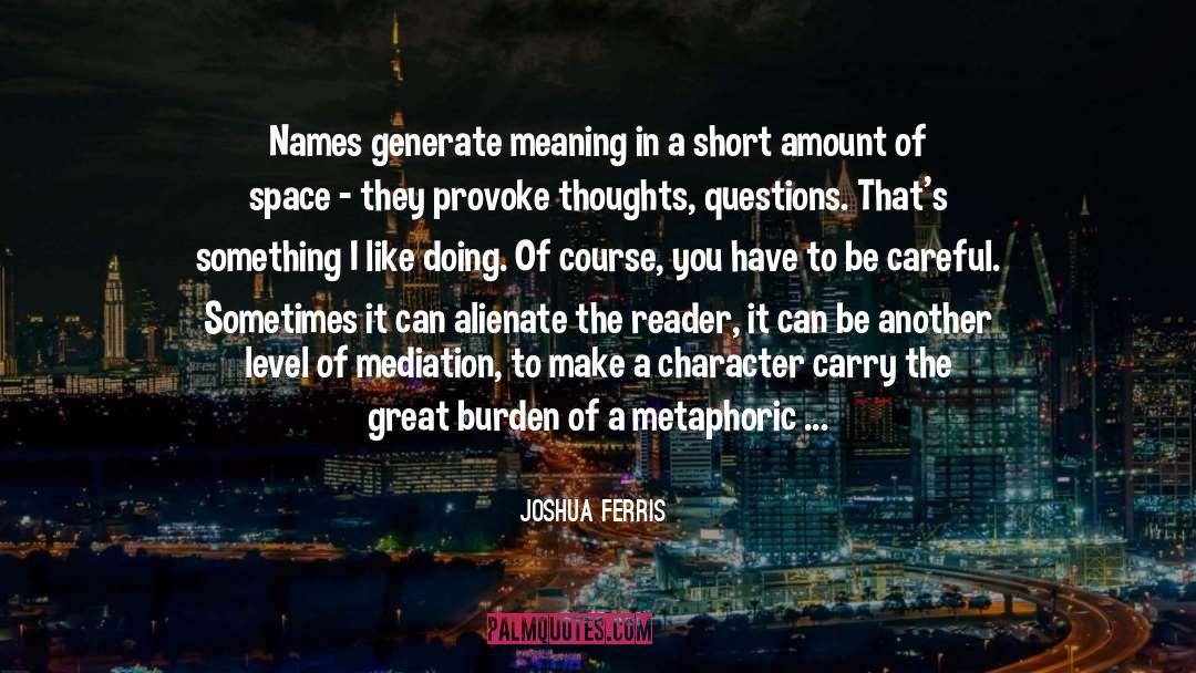 Joshua Ferris Quotes: Names generate meaning in a