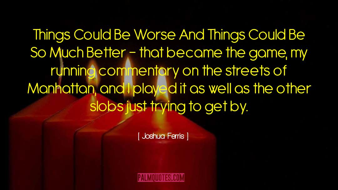 Joshua Ferris Quotes: Things Could Be Worse And